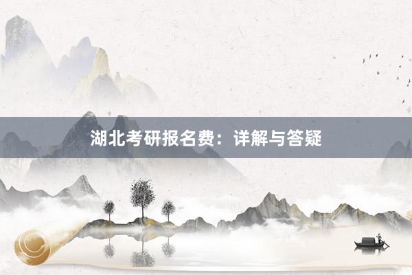 湖北考研报名费：详解与答疑